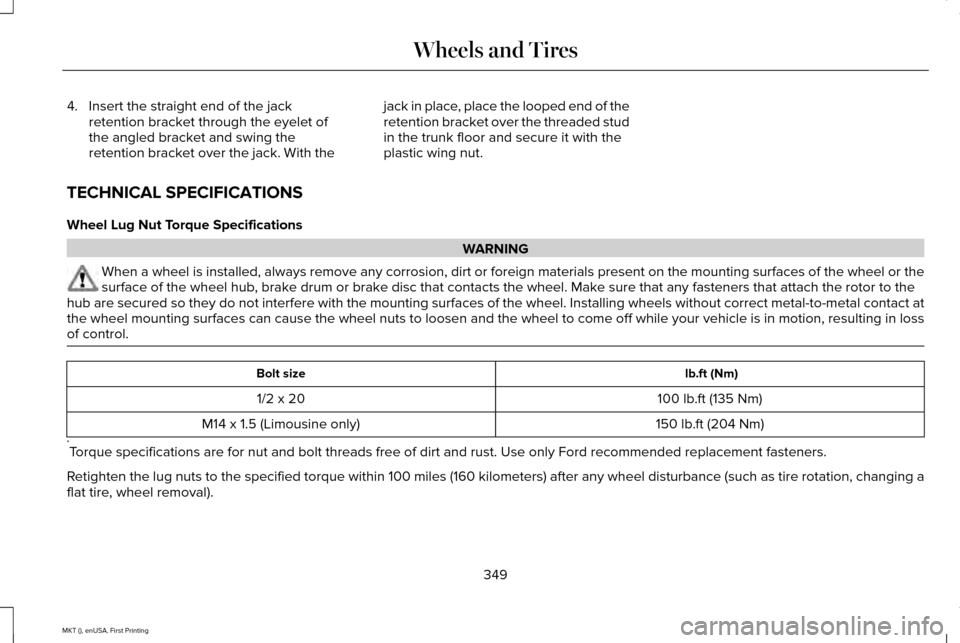 LINCOLN MKT 2016 Owners Manual 4. Insert the straight end of the jack
retention bracket through the eyelet of
the angled bracket and swing the
retention bracket over the jack. With the jack in place, place the looped end of the
ret LINCOLN MKT 2016 Owners Manual 4. Insert the straight end of the jack
retention bracket through the eyelet of
the angled bracket and swing the
retention bracket over the jack. With the jack in place, place the looped end of the
ret