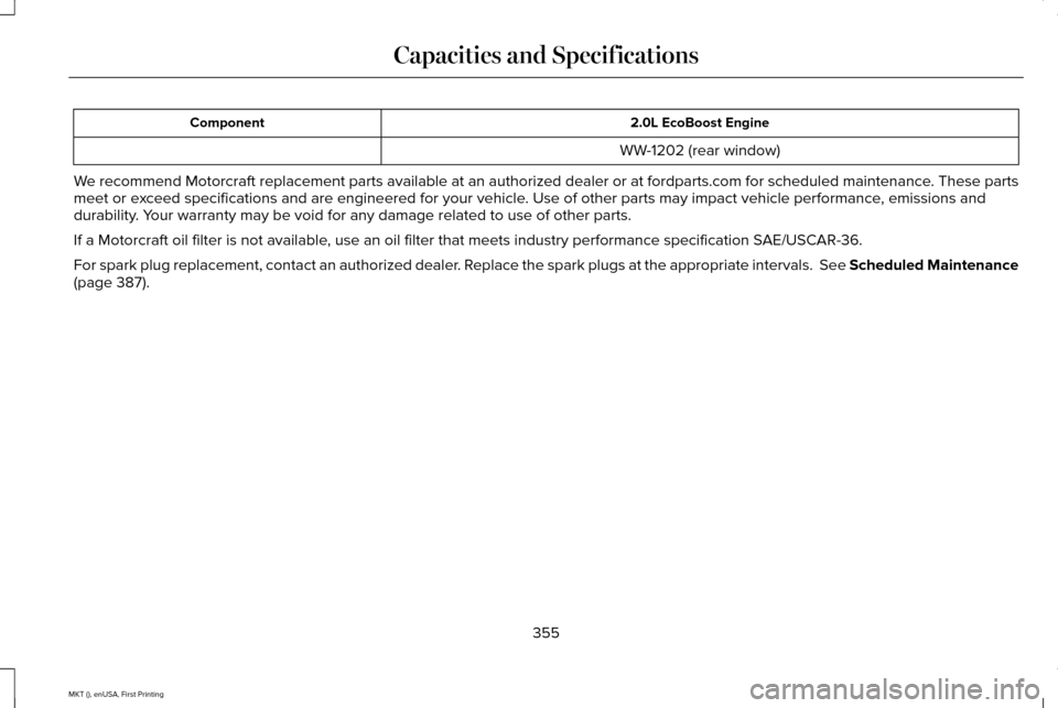 LINCOLN MKT 2016  Owners Manual 2.0L EcoBoost Engine
Component
WW-1202 (rear window)
We recommend Motorcraft replacement parts available at an authorized deal\
er or at fordparts.com for scheduled maintenance. These parts
meet or ex