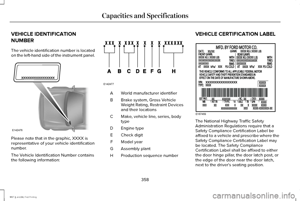 LINCOLN MKT 2016  Owners Manual VEHICLE IDENTIFICATION
NUMBER
The vehicle identification number is located
on the left-hand side of the instrument panel.
Please note that in the graphic, XXXX is
representative of your vehicle identi