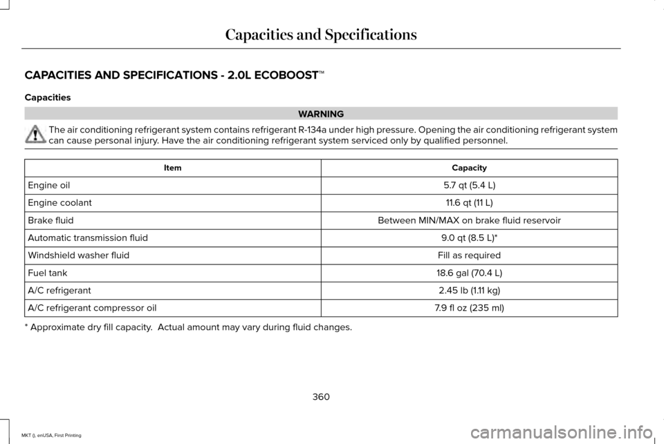 LINCOLN MKT 2016  Owners Manual CAPACITIES AND SPECIFICATIONS - 2.0L ECOBOOST™
Capacities
WARNING
The air conditioning refrigerant system contains refrigerant R-134a unde\
r high pressure. Opening the air conditioning refrigerant 