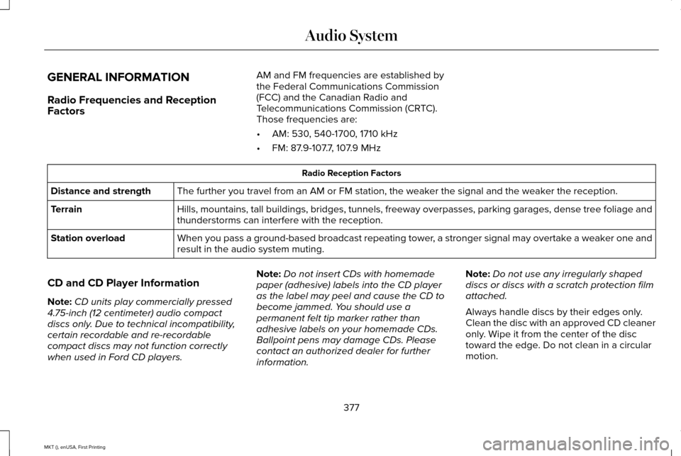 LINCOLN MKT 2016  Owners Manual GENERAL INFORMATION
Radio Frequencies and Reception
Factors
AM and FM frequencies are established by
the Federal Communications Commission
(FCC) and the Canadian Radio and
Telecommunications Commissio LINCOLN MKT 2016  Owners Manual GENERAL INFORMATION
Radio Frequencies and Reception
Factors
AM and FM frequencies are established by
the Federal Communications Commission
(FCC) and the Canadian Radio and
Telecommunications Commissio