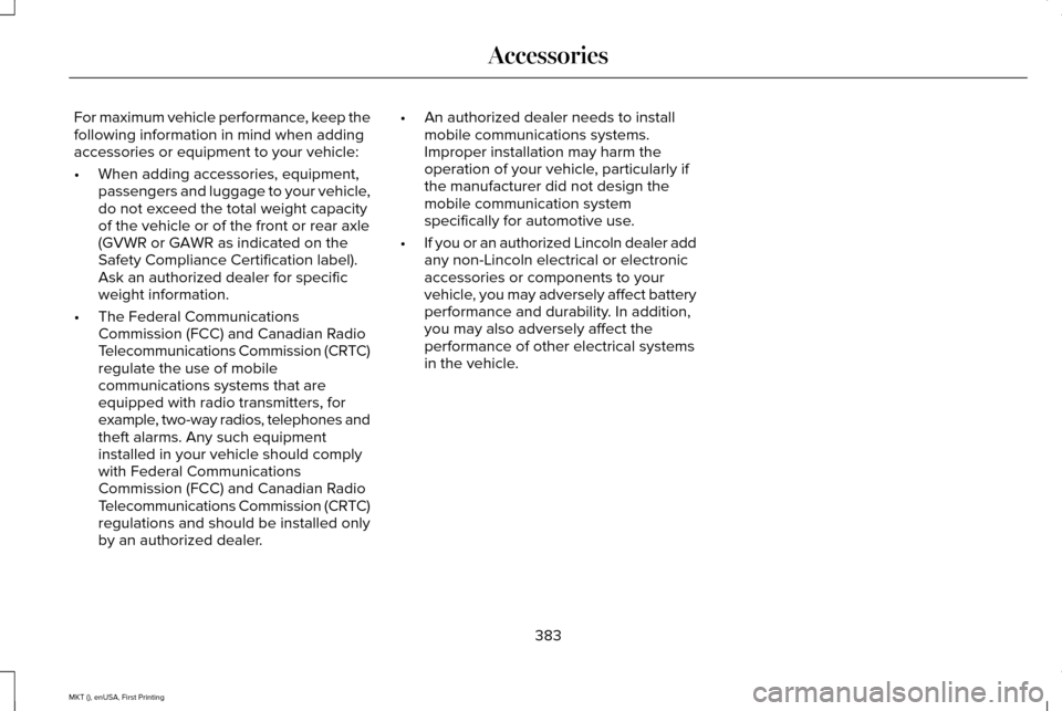 LINCOLN MKT 2016 Owners Manual For maximum vehicle performance, keep the
following information in mind when adding
accessories or equipment to your vehicle:
•
When adding accessories, equipment,
passengers and luggage to your veh LINCOLN MKT 2016 Owners Manual For maximum vehicle performance, keep the
following information in mind when adding
accessories or equipment to your vehicle:
•
When adding accessories, equipment,
passengers and luggage to your veh