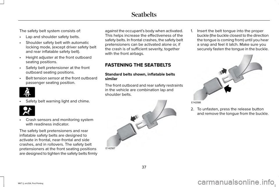 LINCOLN MKT 2016 Owners Guide The safety belt system consists of:
•
Lap and shoulder safety belts.
• Shoulder safety belt with automatic
locking mode, (except driver safety belt
and rear inflatable safety belt).
• Height adj LINCOLN MKT 2016 Owners Guide The safety belt system consists of:
•
Lap and shoulder safety belts.
• Shoulder safety belt with automatic
locking mode, (except driver safety belt
and rear inflatable safety belt).
• Height adj
