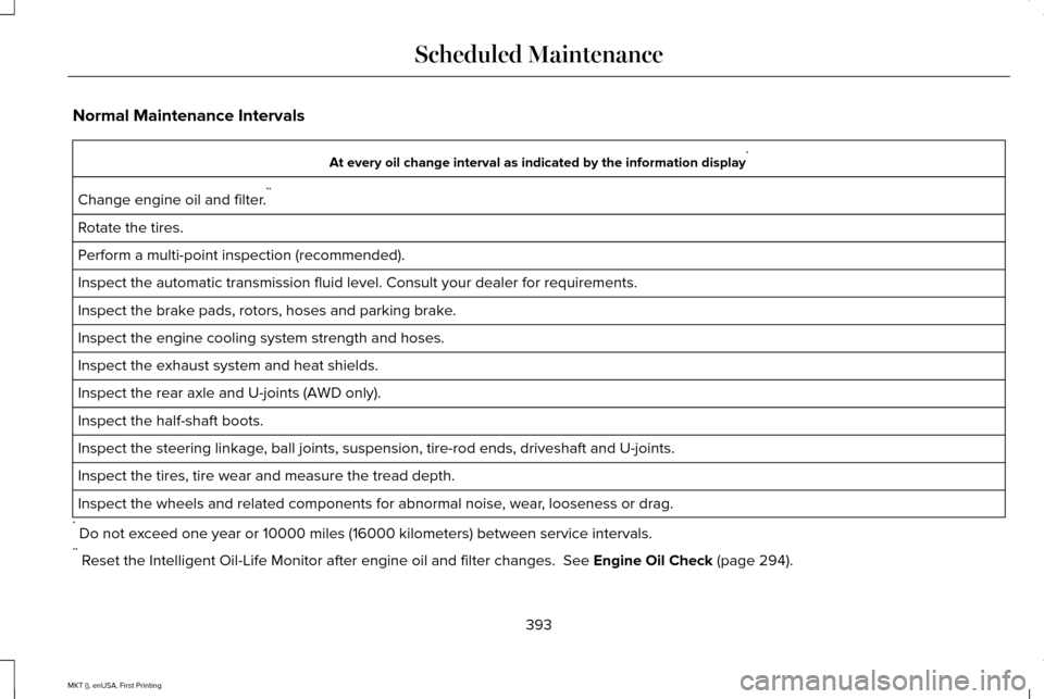 LINCOLN MKT 2016  Owners Manual Normal Maintenance Intervals
At every oil change interval as indicated by the information display
*
Change engine oil and filter. **
Rotate the tires.
Perform a multi-point inspection (recommended).
I