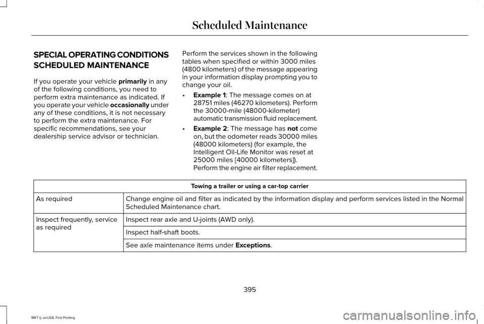 LINCOLN MKT 2016 Owners Manual SPECIAL OPERATING CONDITIONS
SCHEDULED MAINTENANCE
If you operate your vehicle primarily in any
of the following conditions, you need to
perform extra maintenance as indicated. If
you operate your veh LINCOLN MKT 2016 Owners Manual SPECIAL OPERATING CONDITIONS
SCHEDULED MAINTENANCE
If you operate your vehicle primarily in any
of the following conditions, you need to
perform extra maintenance as indicated. If
you operate your veh