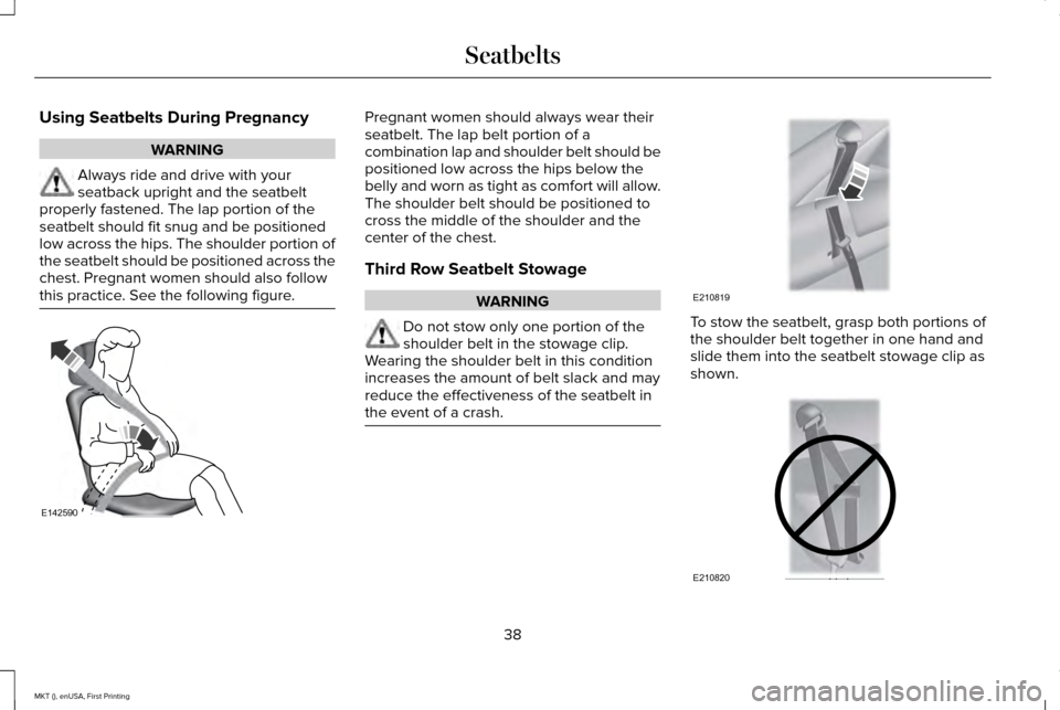 LINCOLN MKT 2016 Service Manual Using Seatbelts During Pregnancy
WARNING
Always ride and drive with your
seatback upright and the seatbelt
properly fastened. The lap portion of the
seatbelt should fit snug and be positioned
low acro LINCOLN MKT 2016 Service Manual Using Seatbelts During Pregnancy
WARNING
Always ride and drive with your
seatback upright and the seatbelt
properly fastened. The lap portion of the
seatbelt should fit snug and be positioned
low acro