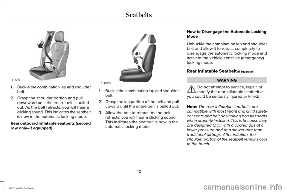 LINCOLN MKT 2016 Service Manual 1.
Buckle the combination lap and shoulder
belt.
2. Grasp the shoulder portion and pull downward until the entire belt is pulled
out. As the belt retracts, you will hear a
clicking sound. This indicat LINCOLN MKT 2016 Service Manual 1.
Buckle the combination lap and shoulder
belt.
2. Grasp the shoulder portion and pull downward until the entire belt is pulled
out. As the belt retracts, you will hear a
clicking sound. This indicat