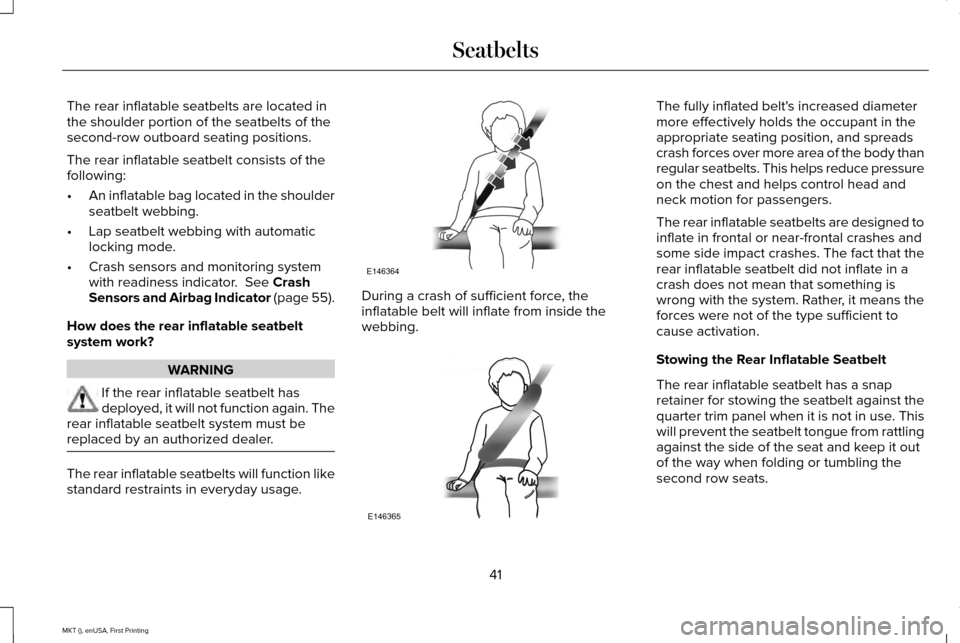 LINCOLN MKT 2016 Service Manual The rear inflatable seatbelts are located in
the shoulder portion of the seatbelts of the
second-row outboard seating positions.
The rear inflatable seatbelt consists of the
following:
•
An inflatab LINCOLN MKT 2016 Service Manual The rear inflatable seatbelts are located in
the shoulder portion of the seatbelts of the
second-row outboard seating positions.
The rear inflatable seatbelt consists of the
following:
•
An inflatab