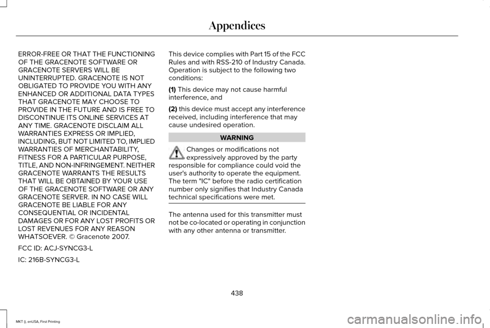 LINCOLN MKT 2016 Owners Manual ERROR-FREE OR THAT THE FUNCTIONING
OF THE GRACENOTE SOFTWARE OR
GRACENOTE SERVERS WILL BE
UNINTERRUPTED. GRACENOTE IS NOT
OBLIGATED TO PROVIDE YOU WITH ANY
ENHANCED OR ADDITIONAL DATA TYPES
THAT GRACE LINCOLN MKT 2016 Owners Manual ERROR-FREE OR THAT THE FUNCTIONING
OF THE GRACENOTE SOFTWARE OR
GRACENOTE SERVERS WILL BE
UNINTERRUPTED. GRACENOTE IS NOT
OBLIGATED TO PROVIDE YOU WITH ANY
ENHANCED OR ADDITIONAL DATA TYPES
THAT GRACE