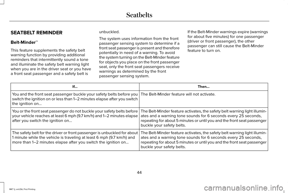 LINCOLN MKT 2016 Service Manual SEATBELT REMINDER
Belt-Minder™
This feature supplements the safety belt
warning function by providing additional
reminders that intermittently sound a tone
and illuminate the safety belt warning lig LINCOLN MKT 2016 Service Manual SEATBELT REMINDER
Belt-Minder™
This feature supplements the safety belt
warning function by providing additional
reminders that intermittently sound a tone
and illuminate the safety belt warning lig