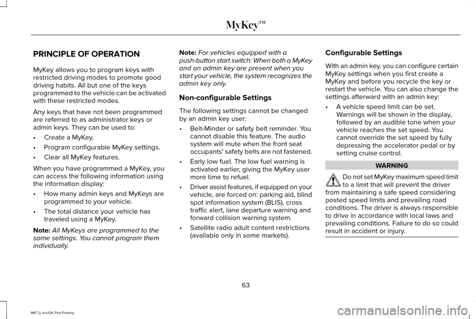 LINCOLN MKT 2016  Owners Manual PRINCIPLE OF OPERATION
MyKey allows you to program keys with
restricted driving modes to promote good
driving habits. All but one of the keys
programmed to the vehicle can be activated
with these rest