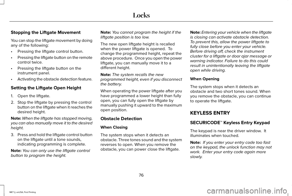 LINCOLN MKT 2016 Owners Manual Stopping the Liftgate Movement
You can stop the liftgate movement by doing
any of the following:
•
Pressing the liftgate control button.
• Pressing the liftgate button on the remote
control twice. LINCOLN MKT 2016 Owners Manual Stopping the Liftgate Movement
You can stop the liftgate movement by doing
any of the following:
•
Pressing the liftgate control button.
• Pressing the liftgate button on the remote
control twice.