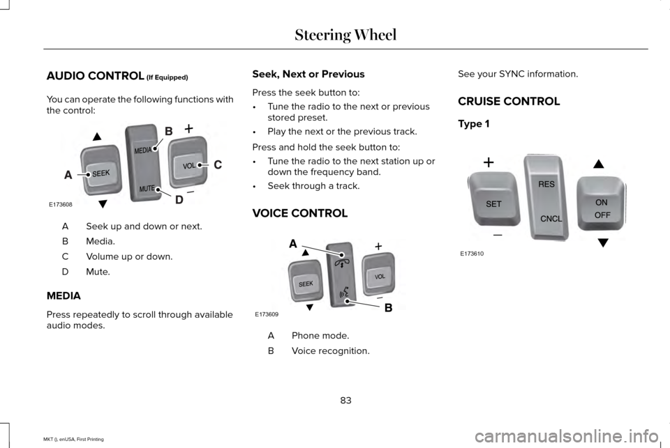 LINCOLN MKT 2016 Manual Online AUDIO CONTROL (If Equipped)
You can operate the following functions with
the control: Seek up and down or next.
A
Media.
B
Volume up or down.
C
Mute.D
MEDIA
Press repeatedly to scroll through availabl LINCOLN MKT 2016 Manual Online AUDIO CONTROL (If Equipped)
You can operate the following functions with
the control: Seek up and down or next.
A
Media.
B
Volume up or down.
C
Mute.D
MEDIA
Press repeatedly to scroll through availabl