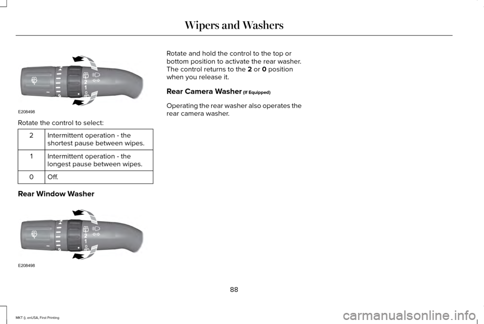 LINCOLN MKT 2016 Owners Manual Rotate the control to select:
Intermittent operation - the
shortest pause between wipes.
2
Intermittent operation - the
longest pause between wipes.
1
Off.0
Rear Window Washer Rotate and hold the cont LINCOLN MKT 2016 Owners Manual Rotate the control to select:
Intermittent operation - the
shortest pause between wipes.
2
Intermittent operation - the
longest pause between wipes.
1
Off.0
Rear Window Washer Rotate and hold the cont