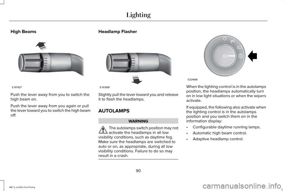 LINCOLN MKT 2016 Owners Manual High Beams
Push the lever away from you to switch the
high beam on.
Push the lever away from you again or pull
the lever toward you to switch the high beam
off.
Headlamp Flasher Slightly pull the leve LINCOLN MKT 2016 Owners Manual High Beams
Push the lever away from you to switch the
high beam on.
Push the lever away from you again or pull
the lever toward you to switch the high beam
off.
Headlamp Flasher Slightly pull the leve