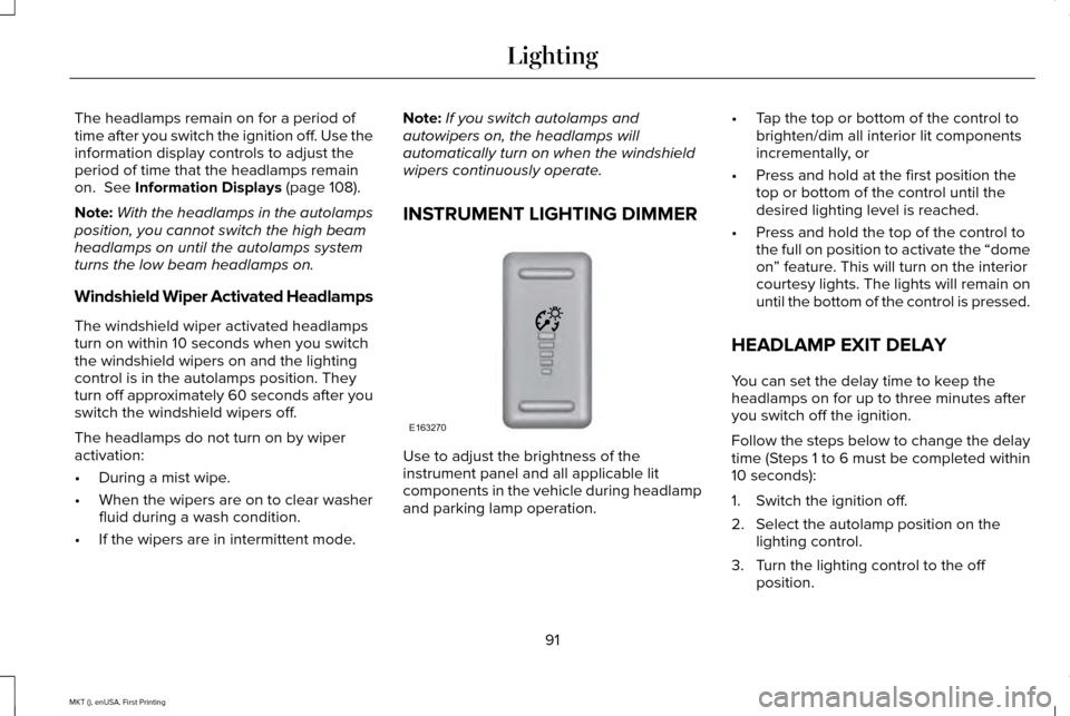 LINCOLN MKT 2016  Owners Manual The headlamps remain on for a period of
time after you switch the ignition off. Use the
information display controls to adjust the
period of time that the headlamps remain
on.  See Information Display