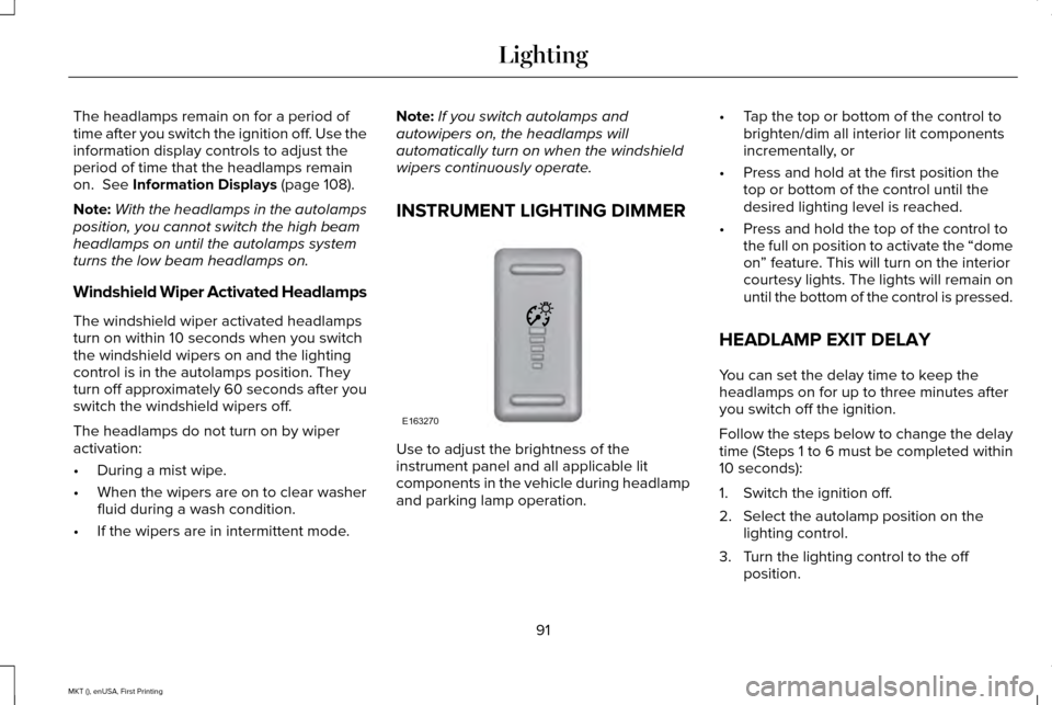 LINCOLN MKT 2016 Owners Manual The headlamps remain on for a period of
time after you switch the ignition off. Use the
information display controls to adjust the
period of time that the headlamps remain
on. See Information Display LINCOLN MKT 2016 Owners Manual The headlamps remain on for a period of
time after you switch the ignition off. Use the
information display controls to adjust the
period of time that the headlamps remain
on. See Information Display