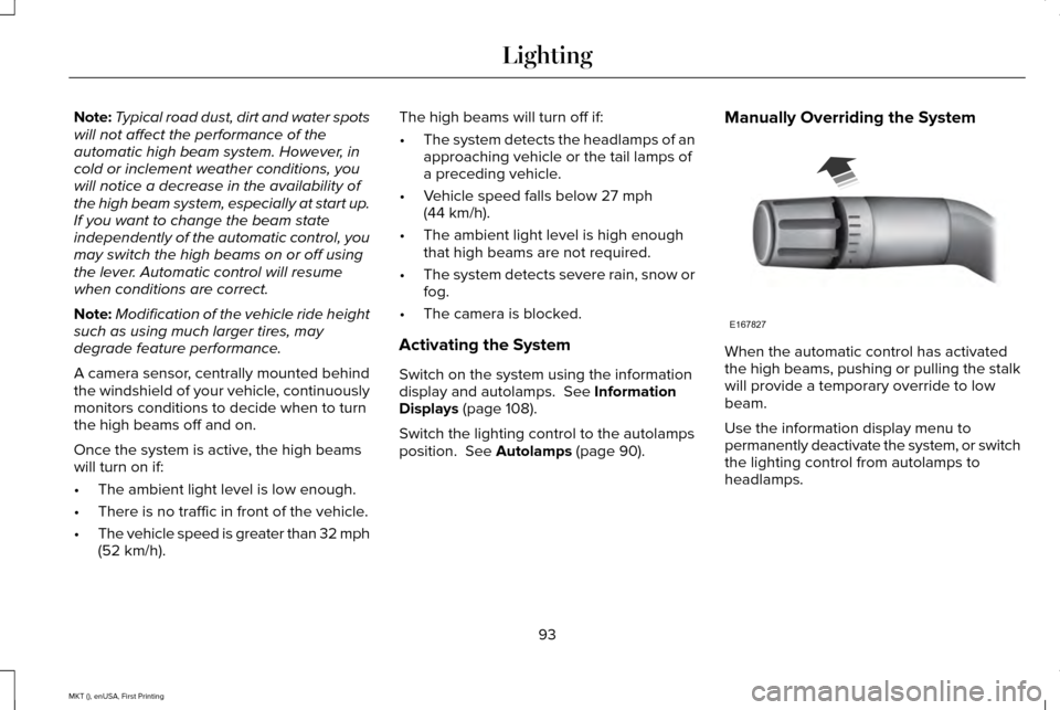 LINCOLN MKT 2016 Owners Manual Note:
Typical road dust, dirt and water spots
will not affect the performance of the
automatic high beam system. However, in
cold or inclement weather conditions, you
will notice a decrease in the ava LINCOLN MKT 2016 Owners Manual Note:
Typical road dust, dirt and water spots
will not affect the performance of the
automatic high beam system. However, in
cold or inclement weather conditions, you
will notice a decrease in the ava