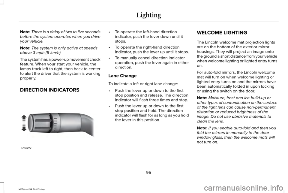 LINCOLN MKT 2016 Owners Manual Note:
There is a delay of two to five seconds
before the system operates when you drive
your vehicle.
Note: The system is only active at speeds
above 3 mph (5 km/h).
The system has a power-up movement LINCOLN MKT 2016 Owners Manual Note:
There is a delay of two to five seconds
before the system operates when you drive
your vehicle.
Note: The system is only active at speeds
above 3 mph (5 km/h).
The system has a power-up movement