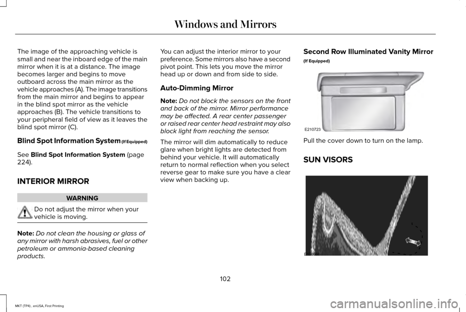 LINCOLN MKT 2017 User Guide The image of the approaching vehicle is
small and near the inboard edge of the main
mirror when it is at a distance. The image
becomes larger and begins to move
outboard across the main mirror as the
LINCOLN MKT 2017 User Guide The image of the approaching vehicle is
small and near the inboard edge of the main
mirror when it is at a distance. The image
becomes larger and begins to move
outboard across the main mirror as the