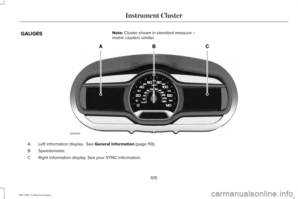 LINCOLN MKT 2017 Owners Manual GAUGES
Note:
Cluster shown in standard measure –
metric clusters similar. Left information display. See General Information (page 110).
A
Speedometer.
B
Right information display. See your SYNC inf LINCOLN MKT 2017 Owners Manual GAUGES
Note:
Cluster shown in standard measure –
metric clusters similar. Left information display. See General Information (page 110).
A
Speedometer.
B
Right information display. See your SYNC inf