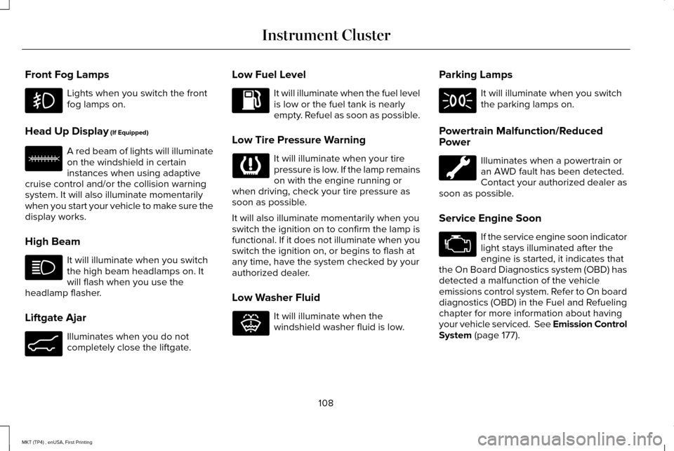 LINCOLN MKT 2017 Owners Manual Front Fog Lamps
Lights when you switch the front
fog lamps on.
Head Up Display (If Equipped) A red beam of lights will illuminate
on the windshield in certain
instances when using adaptive
cruise cont LINCOLN MKT 2017 Owners Manual Front Fog Lamps
Lights when you switch the front
fog lamps on.
Head Up Display (If Equipped) A red beam of lights will illuminate
on the windshield in certain
instances when using adaptive
cruise cont