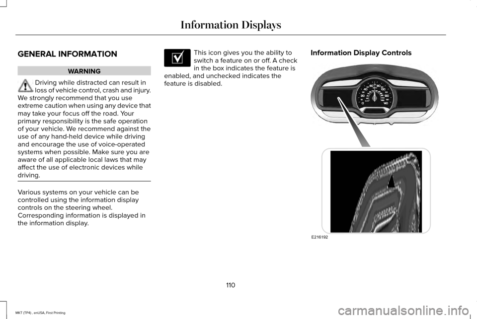 LINCOLN MKT 2017 Owners Manual GENERAL INFORMATION
WARNING
Driving while distracted can result in
loss of vehicle control, crash and injury.
We strongly recommend that you use
extreme caution when using any device that
may take you LINCOLN MKT 2017 Owners Manual GENERAL INFORMATION
WARNING
Driving while distracted can result in
loss of vehicle control, crash and injury.
We strongly recommend that you use
extreme caution when using any device that
may take you