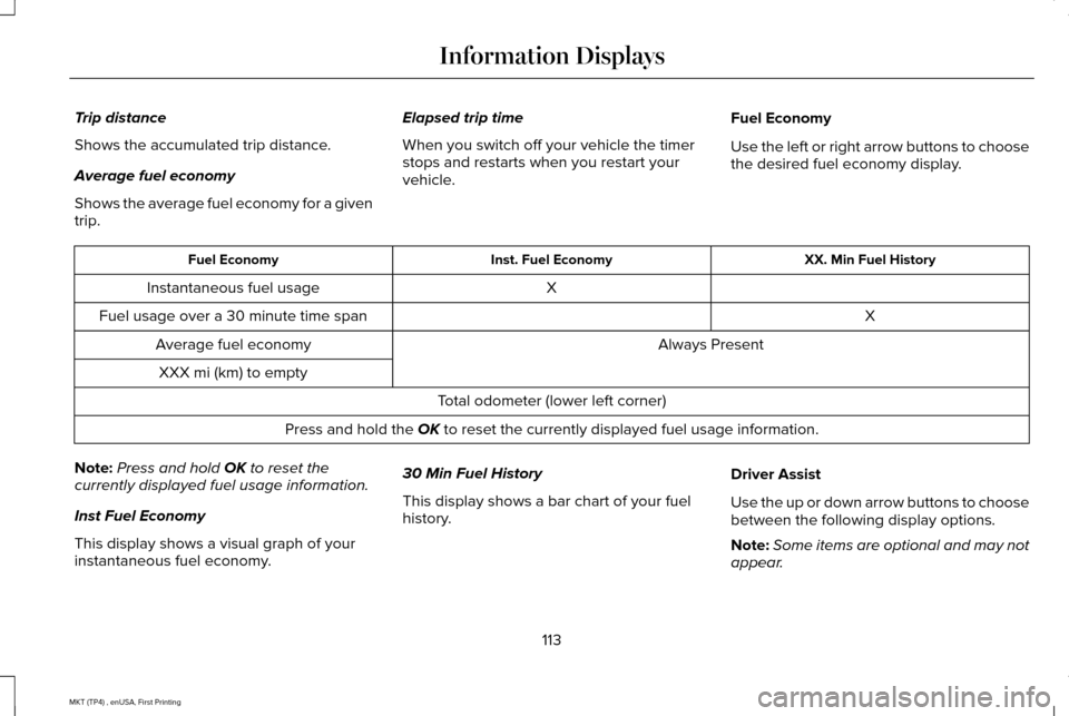 LINCOLN MKT 2017 Owners Manual Trip distance
Shows the accumulated trip distance.
Average fuel economy
Shows the average fuel economy for a given
trip.
Elapsed trip time
When you switch off your vehicle the timer
stops and restarts LINCOLN MKT 2017 Owners Manual Trip distance
Shows the accumulated trip distance.
Average fuel economy
Shows the average fuel economy for a given
trip.
Elapsed trip time
When you switch off your vehicle the timer
stops and restarts
