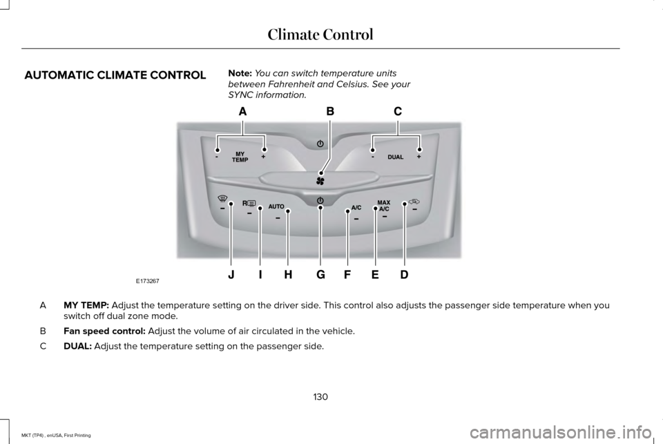 LINCOLN MKT 2017  Owners Manual AUTOMATIC CLIMATE CONTROL
Note:
You can switch temperature units
between Fahrenheit and Celsius. See your
SYNC information. MY TEMP: Adjust the temperature setting on the driver side. This control als