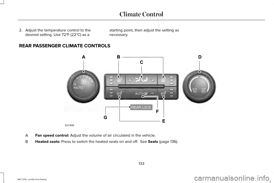 LINCOLN MKT 2017  Owners Manual 2. Adjust the temperature control to the
desired setting. Use 72°F (22°C) as a starting point, then adjust the setting as
necessary.
REAR PASSENGER CLIMATE CONTROLS Fan speed control: Adjust the vol