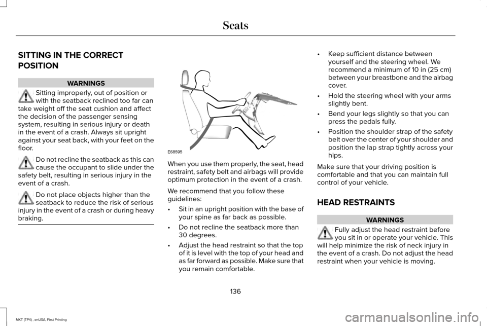 LINCOLN MKT 2017 Owners Manual SITTING IN THE CORRECT
POSITION
WARNINGS
Sitting improperly, out of position or
with the seatback reclined too far can
take weight off the seat cushion and affect
the decision of the passenger sensing LINCOLN MKT 2017 Owners Manual SITTING IN THE CORRECT
POSITION
WARNINGS
Sitting improperly, out of position or
with the seatback reclined too far can
take weight off the seat cushion and affect
the decision of the passenger sensing