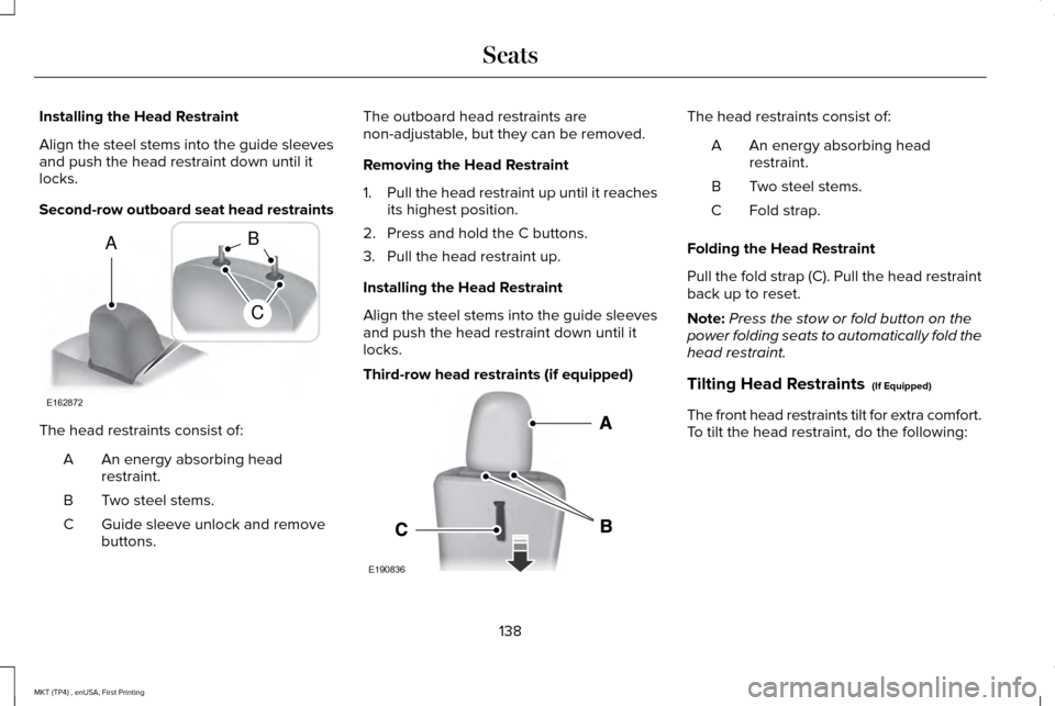 LINCOLN MKT 2017  Owners Manual Installing the Head Restraint
Align the steel stems into the guide sleeves
and push the head restraint down until it
locks.
Second-row outboard seat head restraints
The head restraints consist of:
An 