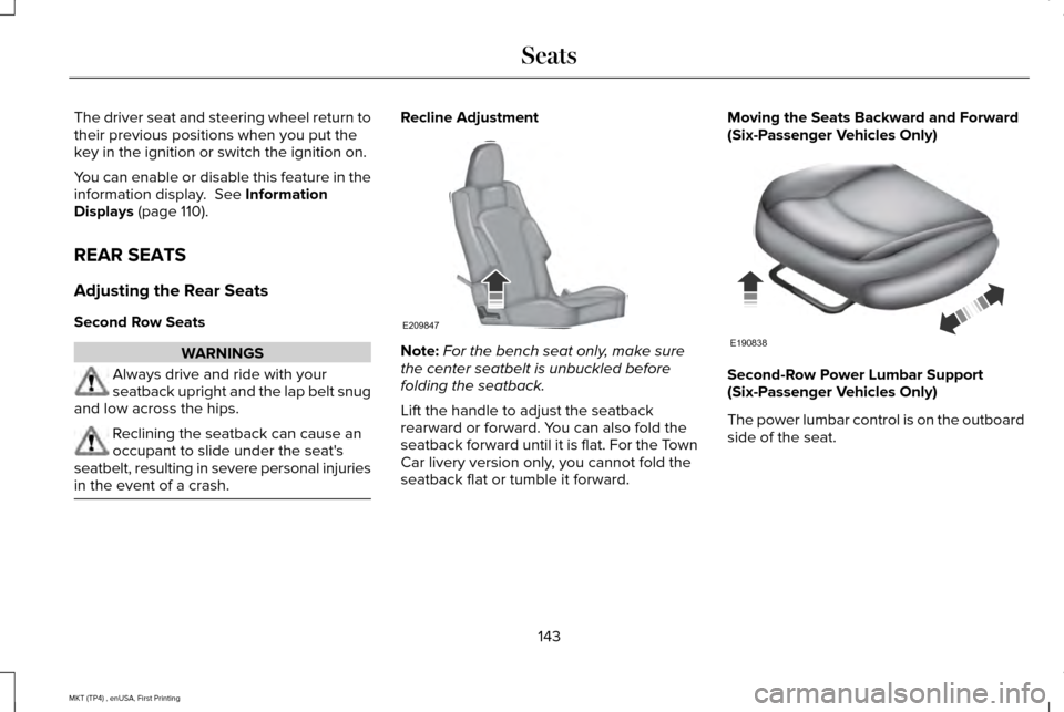 LINCOLN MKT 2017  Owners Manual The driver seat and steering wheel return to
their previous positions when you put the
key in the ignition or switch the ignition on.
You can enable or disable this feature in the
information display.