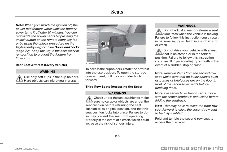 LINCOLN MKT 2017  Owners Manual Note:
When you switch the ignition off, the
power fold feature works until the battery
saver turns it off after 10 minutes. You can
reactivate the power seats by pressing the
unlock button on the remo