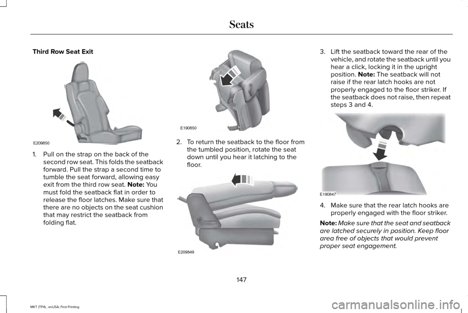LINCOLN MKT 2017  Owners Manual Third Row Seat Exit
1. Pull on the strap on the back of the
second row seat. This folds the seatback
forward. Pull the strap a second time to
tumble the seat forward, allowing easy
exit from the third