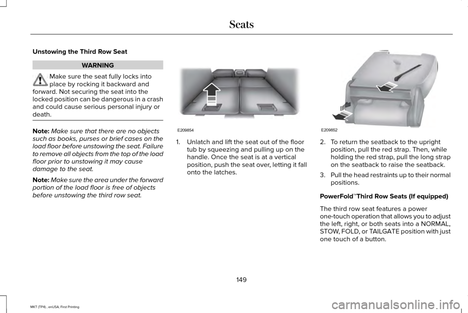 LINCOLN MKT 2017  Owners Manual Unstowing the Third Row Seat
WARNING
Make sure the seat fully locks into
place by rocking it backward and
forward. Not securing the seat into the
locked position can be dangerous in a crash
and could 