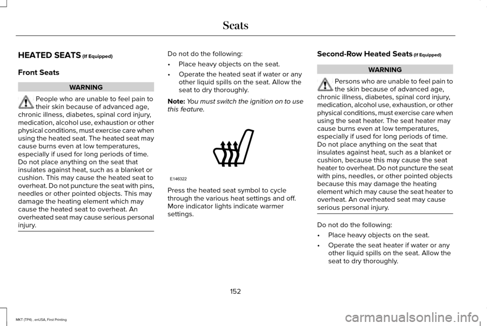 LINCOLN MKT 2017  Owners Manual HEATED SEATS (If Equipped)
Front Seats WARNING
People who are unable to feel pain to
their skin because of advanced age,
chronic illness, diabetes, spinal cord injury,
medication, alcohol use, exhaust