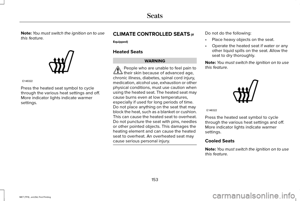 LINCOLN MKT 2017  Owners Manual Note:
You must switch the ignition on to use
this feature. Press the heated seat symbol to cycle
through the various heat settings and off.
More indicator lights indicate warmer
settings.
CLIMATE CONT