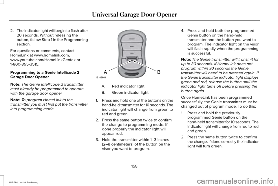 LINCOLN MKT 2017  Owners Manual 2.
The indicator light will begin to flash after
20 seconds. Without releasing the
button, follow Step 1 in the Programming
section.
For questions or comments, contact
HomeLink at www.homelink.com,
ww