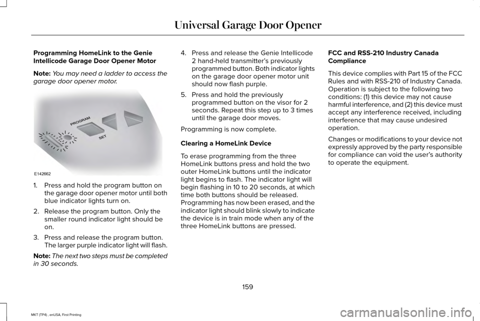 LINCOLN MKT 2017  Owners Manual Programming HomeLink to the Genie
Intellicode Garage Door Opener Motor
Note:
You may need a ladder to access the
garage door opener motor. 1. Press and hold the program button on
the garage door opene