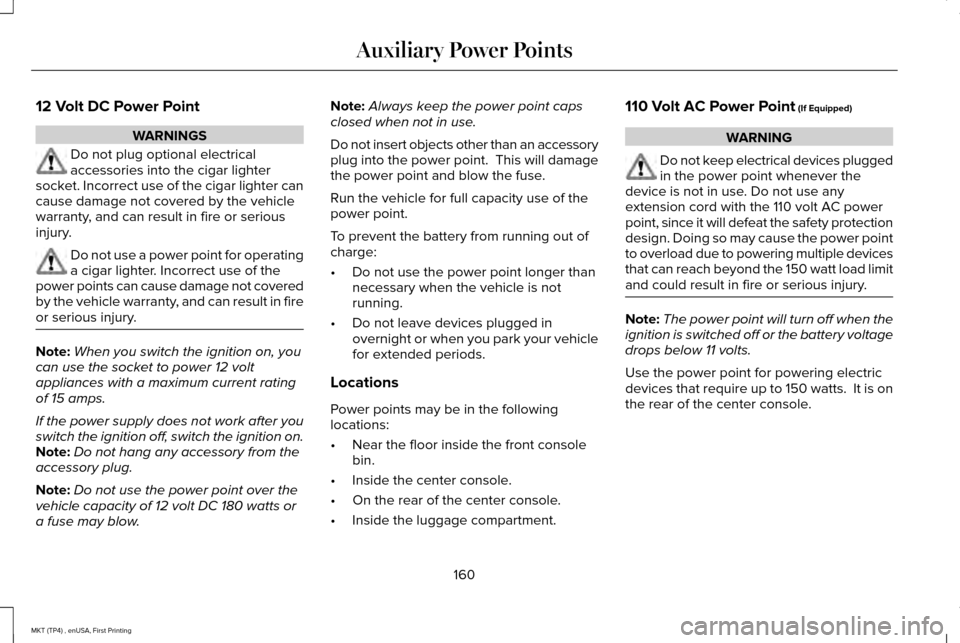 LINCOLN MKT 2017  Owners Manual 12 Volt DC Power Point
WARNINGS
Do not plug optional electrical
accessories into the cigar lighter
socket. Incorrect use of the cigar lighter can
cause damage not covered by the vehicle
warranty, and 