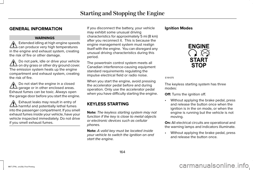 LINCOLN MKT 2017  Owners Manual GENERAL INFORMATION
WARNINGS
Extended idling at high engine speeds
can produce very high temperatures
in the engine and exhaust system, creating
the risk of fire or other damage. Do not park, idle or 