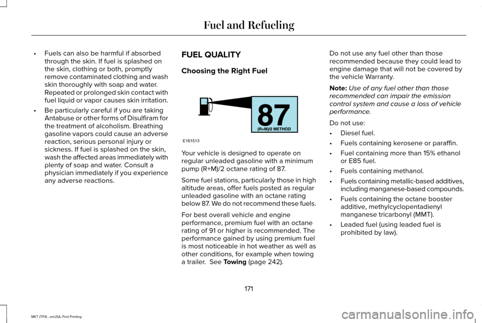 LINCOLN MKT 2017 Owners Manual •
Fuels can also be harmful if absorbed
through the skin. If fuel is splashed on
the skin, clothing or both, promptly
remove contaminated clothing and wash
skin thoroughly with soap and water.
Repea LINCOLN MKT 2017 Owners Manual •
Fuels can also be harmful if absorbed
through the skin. If fuel is splashed on
the skin, clothing or both, promptly
remove contaminated clothing and wash
skin thoroughly with soap and water.
Repea