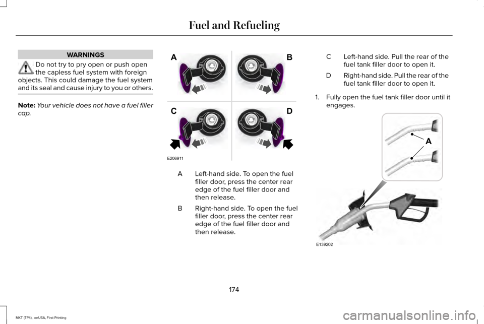 LINCOLN MKT 2017 Owners Manual WARNINGS
Do not try to pry open or push open
the capless fuel system with foreign
objects. This could damage the fuel system
and its seal and cause injury to you or others. Note:
Your vehicle does not LINCOLN MKT 2017 Owners Manual WARNINGS
Do not try to pry open or push open
the capless fuel system with foreign
objects. This could damage the fuel system
and its seal and cause injury to you or others. Note:
Your vehicle does not