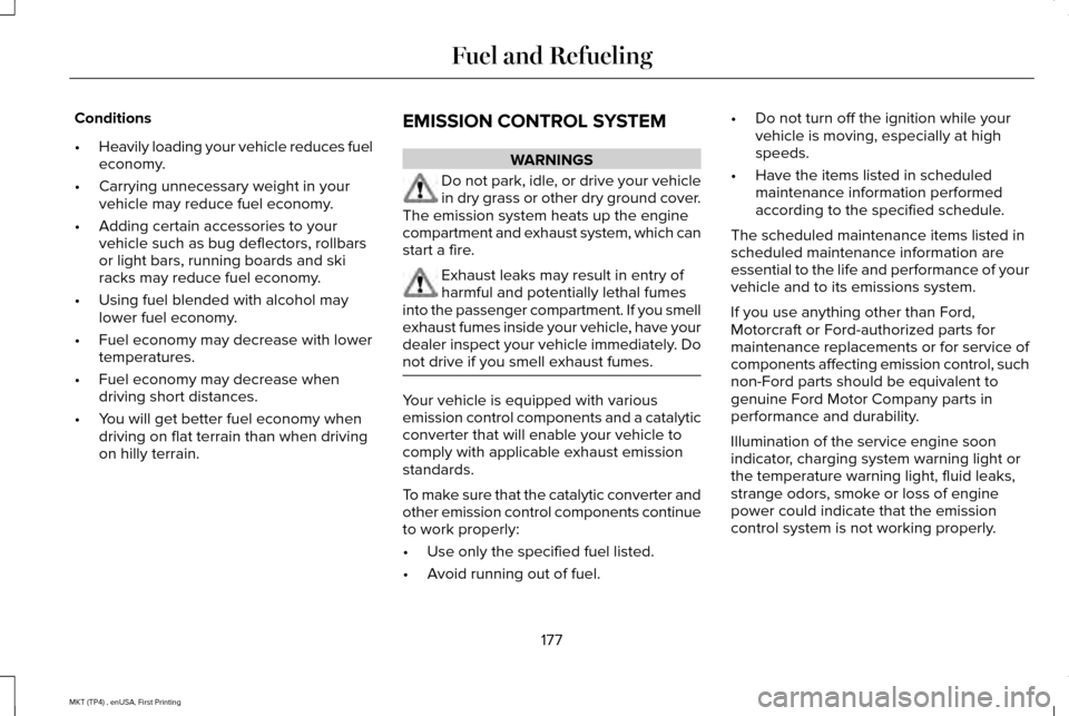 LINCOLN MKT 2017  Owners Manual Conditions
•
Heavily loading your vehicle reduces fuel
economy.
• Carrying unnecessary weight in your
vehicle may reduce fuel economy.
• Adding certain accessories to your
vehicle such as bug de