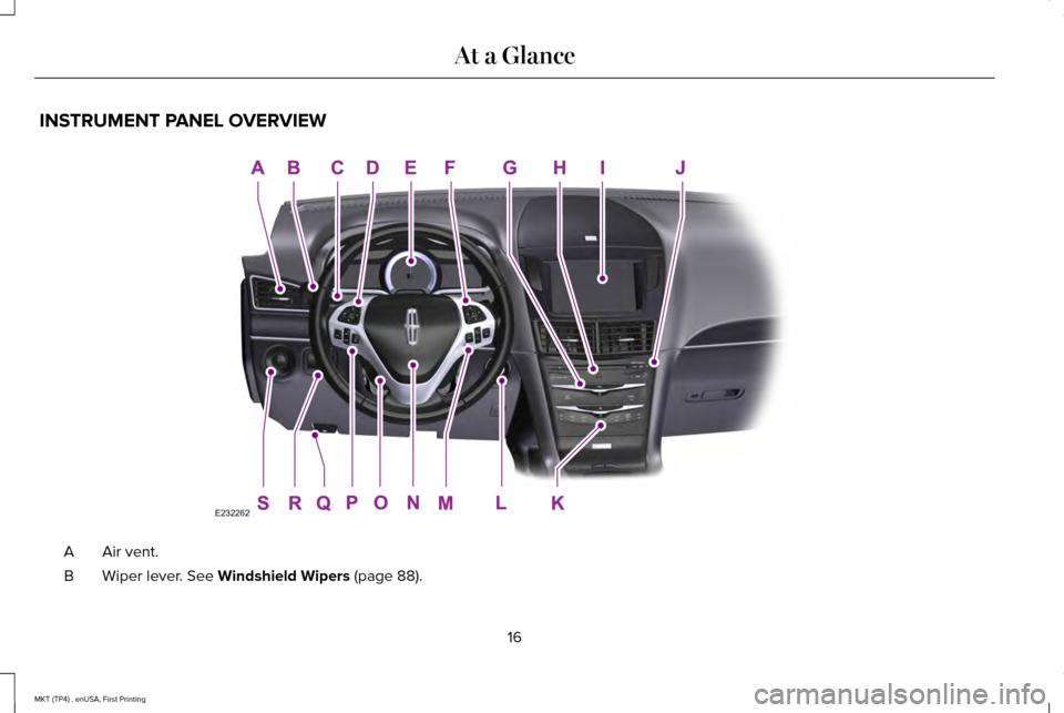 LINCOLN MKT 2017  Owners Manual INSTRUMENT PANEL OVERVIEW
Air vent.
A
Wiper lever. See Windshield Wipers (page 88).
B
16
MKT (TP4) , enUSA, First Printing At a GlanceE232262  