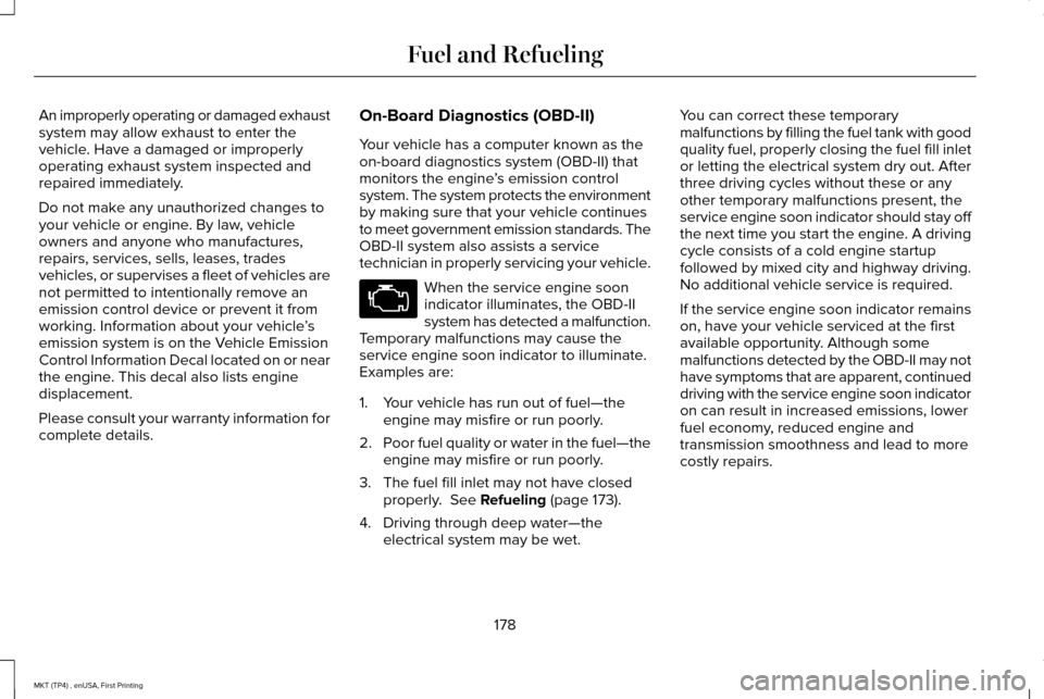LINCOLN MKT 2017 Owners Manual An improperly operating or damaged exhaust
system may allow exhaust to enter the
vehicle. Have a damaged or improperly
operating exhaust system inspected and
repaired immediately.
Do not make any unau LINCOLN MKT 2017 Owners Manual An improperly operating or damaged exhaust
system may allow exhaust to enter the
vehicle. Have a damaged or improperly
operating exhaust system inspected and
repaired immediately.
Do not make any unau