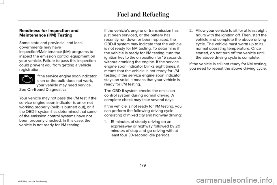 LINCOLN MKT 2017 Owners Manual Readiness for Inspection and
Maintenance (I/M) Testing
Some state and provincial and local
governments may have
Inspection/Maintenance (I/M) programs to
inspect the emission control equipment on
your LINCOLN MKT 2017 Owners Manual Readiness for Inspection and
Maintenance (I/M) Testing
Some state and provincial and local
governments may have
Inspection/Maintenance (I/M) programs to
inspect the emission control equipment on
your