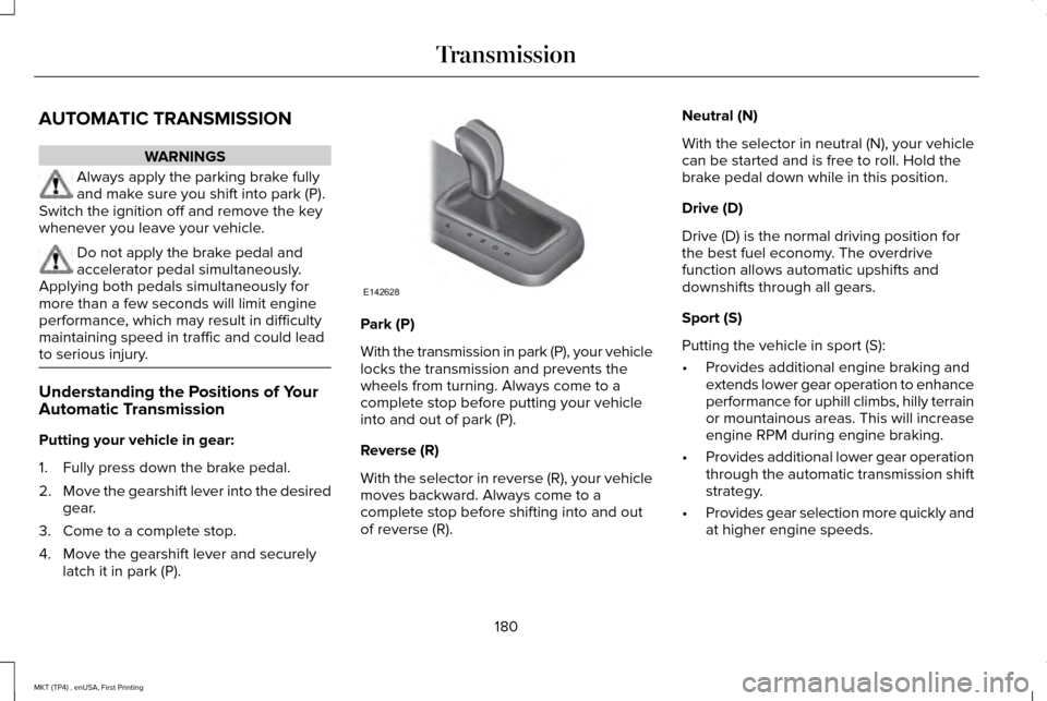 LINCOLN MKT 2017 Owners Manual AUTOMATIC TRANSMISSION
WARNINGS
Always apply the parking brake fully
and make sure you shift into park (P).
Switch the ignition off and remove the key
whenever you leave your vehicle. Do not apply the LINCOLN MKT 2017 Owners Manual AUTOMATIC TRANSMISSION
WARNINGS
Always apply the parking brake fully
and make sure you shift into park (P).
Switch the ignition off and remove the key
whenever you leave your vehicle. Do not apply the