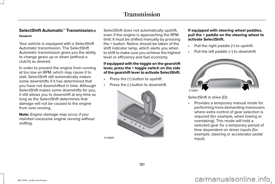 LINCOLN MKT 2017 Owners Manual SelectShift Automatic
™ Transmission (If
Equipped)
Your vehicle is equipped with a SelectShift
Automatic transmission. The SelectShift
Automatic transmission gives you the ability
to change gears up LINCOLN MKT 2017 Owners Manual SelectShift Automatic
™ Transmission (If
Equipped)
Your vehicle is equipped with a SelectShift
Automatic transmission. The SelectShift
Automatic transmission gives you the ability
to change gears up